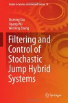 Filtering and Control of Stochastic Jump Hybrid Systems (Studies in Systems, Decision and Control) - Xiuming Yao, Ligang Wu, Wei Xing Zheng