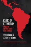 Blood of Extraction: Canadian Imperialism in Latin America - Todd Gordon, Jeffery R. Webber