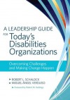 A Leadership Guide for Today's Disabilities Organizations: Overcoming Challenges and Making Change Happen - Robert L. Schalock, Miguel Angel Verdugo Alonso, Robert M. Gettings