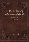 History of the State of Colorado - Vol. I - Frank Hall