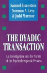 The Dyadic Transaction: An Investigation Into the Nature of the Psychotherapeutic Process - Samuel Eisenstein, Norman A. Levy, Judd Marmor