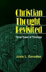 Christian Thought Revisited: Three Types of Theology - Justo L. González