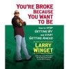 You're Broke Because You Want to Be: How to Stop Getting By and Start Getting Ahead [Audiobook][Unabridged] (Audio CD) - -Larry Winget-