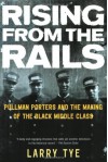 Rising from the Rails: Pullman Porters and the Making of the Black Middle Class - Larry Tye