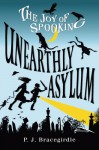 Unearthly Asylum (The Joy of Spooking) - P.J. Bracegirdle