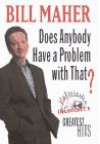 Does Anybody Have a Problem with That?:: Politically Incorrect's Greatest Hits - Bill Maher