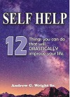 SELF HELP: 12 Things You Can Do That Will Drastically Improve Your Life - Andrew Wright