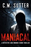 Maniacal: A Detective Jade Monroe Crime Thriller Book 1 - C.M. Sutter