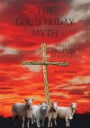 The Good Friday Myth:and the Prophecy it Conceals - Cecil W. Davies