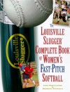 The Louisville Slugger Complete Book of Women's Fast-Pitch Softball - John Monteleone, Deborah Crisfield