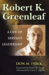 Robert K. Greenleaf: A Life of Servant Leadership - Larry C Spears, Don M. Frick, Peter M Senge