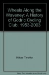 Wheels Along the Waveney: A History of Godric Cycling Club, 1953-2003 - Tim Hilton