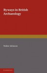 Byways in British Archaeology - Walter Johnson