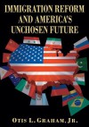 Immigration Reform And America's Unchosen Future - Otis L. Graham Jr.