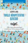 Twoje Kompetentne Dziecko Dlaczego Powinniśmy Traktować Dzieci Poważniej ? - Jesper Juul