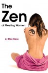 The Zen of Meeting Women - Max Weiss, Weiss, Max