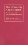 The University Against Itself: The NYU Strike and the Future of the Academic Workplace - Monika Krause, Mary Nolan, Michael Palm, Andrew Ross