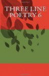 Three Line Poetry, Issue #6 - Emma Ambos, Debbi Antebi, Brian Barnett, Wendy Blankenship, Randy Boone, Lauren Clarke, Chanel Earl, Joel Ferdon, Alix Greenwood, Ash Krafton