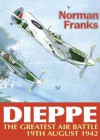 Dieppe: The Greatest Air Battle, 19th August 1942 - Norman L.R. Franks