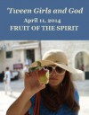 'Tween Girls and God - Fruit of the Spirit - Amanda Formaro, Maretha Retief, Janie King, Wayne Cook, Abby Kelly, Samantha Arroyo, Susan Barnes, Debora Dyess, Debora Dyess