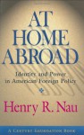 At Home Abroad: Identity and Power in American Foreign Policy (Cornell Studies in Political Economy) - Henry R. Nau, Richard C. Leone