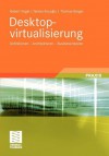 Desktopvirtualisierung: Definitionen - Architekturen - Business-Nutzen - Robert Vogel, Tarkan Kocoglu, Thomas Berger