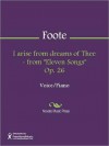 I arise from dreams of Thee - from "Eleven Songs" Op. 26 - Arthur Foote