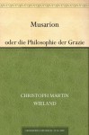 Musarion oder die Philosophie der Grazien (German Edition) - Christoph Martin Wieland