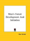 Man's Future Development and Initiation - Max Heindel