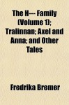 The H--- Family (Volume 1); Trlinnan; Axel and Anna; And Other Tales - Fredrika Bremer