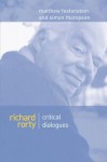 Richard Rorty: Critical Dialogues - Matthew Festenstein, Simon Thompson