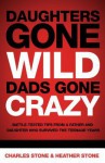 Daughters Gone Wild, Dads Gone Crazy: Battle-Tested Tips from a Father and Daughter Who Survived the Teenage Years - Charles Stone