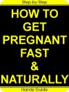 How To Get Pregnant Fast & Naturally: Easy Step-by-Step Guide For A Happy, Healthy Pregnancy! - Magdalena Love, Handy Guide