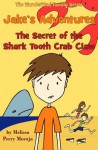 Jake's Adventures: The Secret of the Shark Tooth Crab Claw - Melissa Perry Moraja