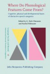 Where Do Phonological Features Come From?: Cognitive, Physical and Developmental Bases of Distinctive Speech Categories - George N. Clements