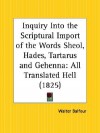 An inquiry into the Scriptural import of the words sheol, hades, tartarus, and gehenna: all translated hell, in the common English version - Walter Balfour