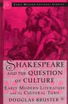 Shakespeare and the Question of Culture: Early Modern Literature and the Cultural Turn - Douglas Bruster