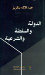 الدولة والسلطة والشرعية - عبد الإله بلقزيز