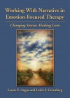 Working With Narrative in Emotion-Focused Therapy: Changing Stories, Healing Lives - Leslie S. Greenberg, Lynne E. Angus