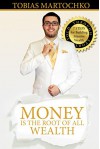 Money is the Root of All Wealth: 7 Steps for Building Massive Wealth: Told through Story - Tobias Martochko, Money, Personal Finance