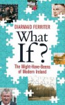 What If?: Alternative Views of Twentieth-Century Ireland - Diarmaid Ferriter
