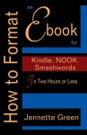 How to Format an eBook for Kindle, NOOK, and Smashwords in Two Hours or Less (Format a Book (Volume 2 of 3)) - Jennette Green