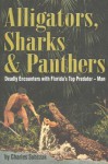 Alligators, Sharks & Panthers: Deadly Encounters with Florida's Top Predator--Man - Charles Sobczak