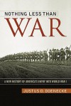 Nothing Less Than War: A New History of America's Entry into World War I (Studies in Conflict, Diplomacy and Peace) - Justus D. Doenecke