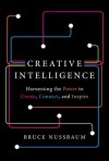 Creative Intelligence: Harnessing the Power to Create, Connect, and Inspire - Bruce Nussbaum