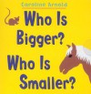 Who Is Bigger? Who Is Smaller? - Caroline Arnold
