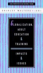 Globalization, Adult Education and Training: Impacts and Issues - Shirley Walters