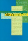 Die Creol Taal: 250 Years of Negerhollands Texts - Cefas van Rossem, Hein van der Voort