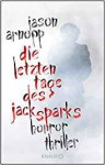 Die letzten Tage des Jack Sparks: Horror-Thriller - Jason Arnopp