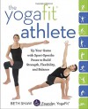 The YogaFit Athlete: Up Your Game with Sport-Specific Poses to Build Strength, Flexibility, and Balance - Beth Shaw